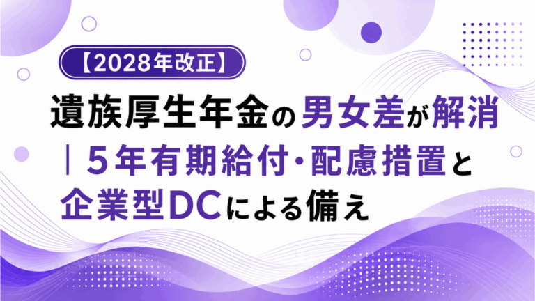 【2028年改正】遺族厚生年金の男女差が解消｜5年有期給付・配慮措置と企業型DCによる備え