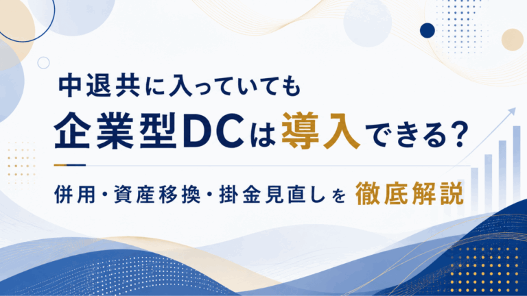 中退共に入っていても企業型DCは導入できる？併用・資産移換・掛金見直しを徹底解説