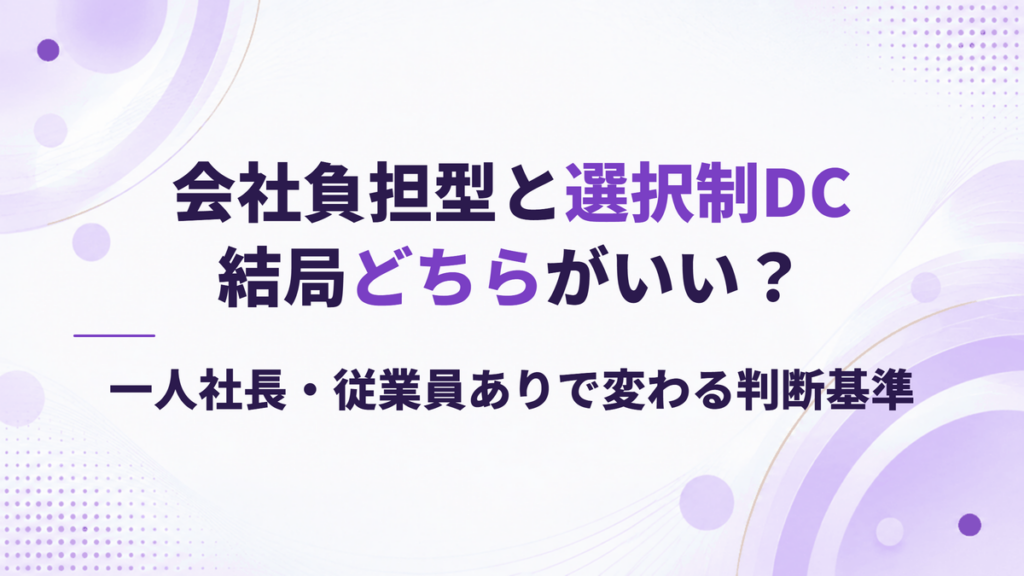 会社負担型と選択制DC、結局どちらがいい？一人社長・従業員ありで変わる判断基準