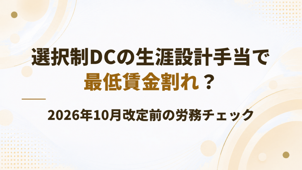 選択制DCの「生涯設計手当」で最低賃金割れ?導入前に必ず確認すべき労務チェック