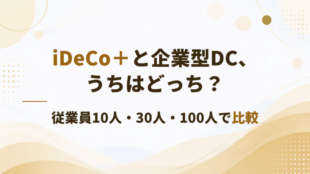 iDeCo＋と企業型DCはどちらがいい？従業員10人・30人・100人で比較